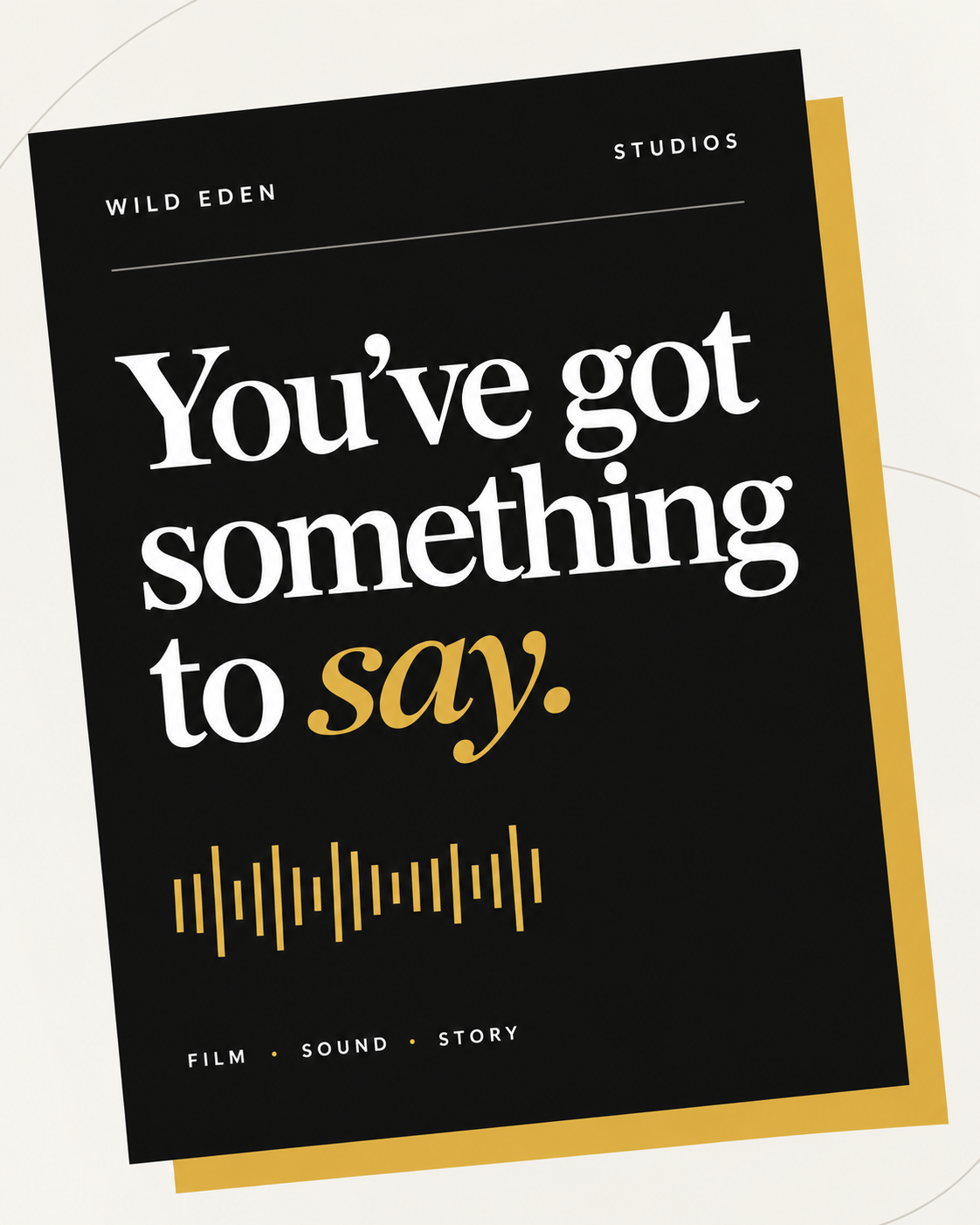 Wild Eden Studios. You've got something to say. Tilted black editorial card with gold italic say, gold backing and waveform. Film • Sound • Story.